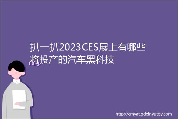 扒一扒2023CES展上有哪些将投产的汽车黑科技